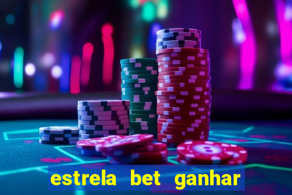 estrela bet ganhar 5 reais