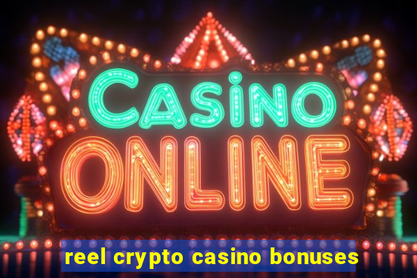 reel crypto casino bonuses