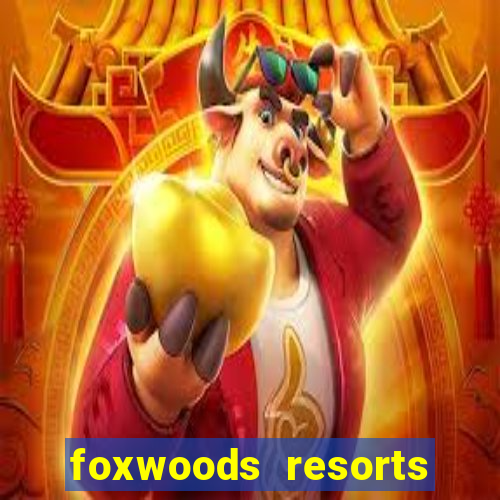 foxwoods resorts and casino