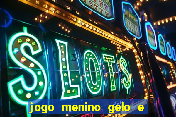 jogo menino gelo e menina lava