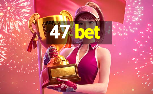 47 bet