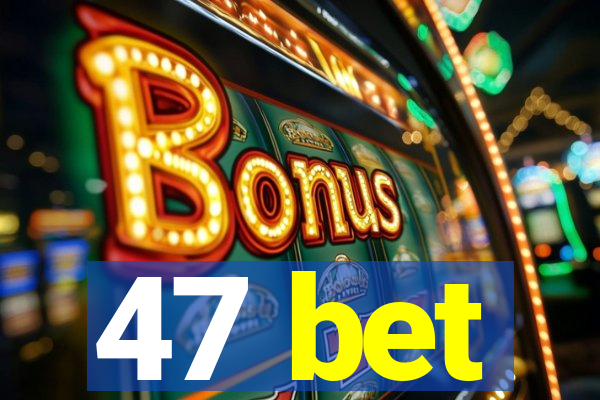 47 bet