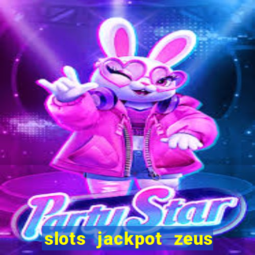 slots jackpot zeus early access