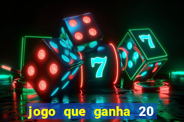 jogo que ganha 20 reais no cadastro