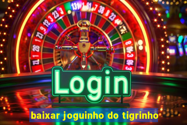 baixar joguinho do tigrinho