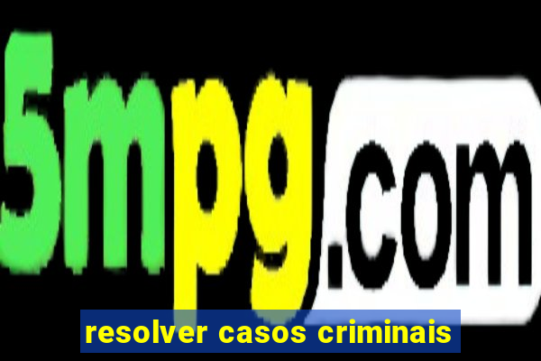 resolver casos criminais