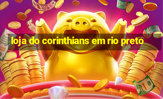 loja do corinthians em rio preto