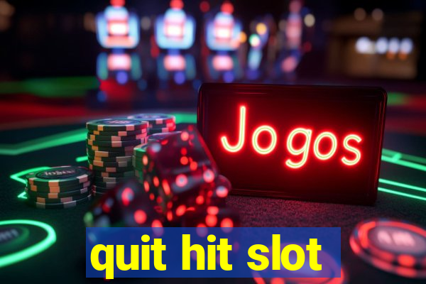 quit hit slot