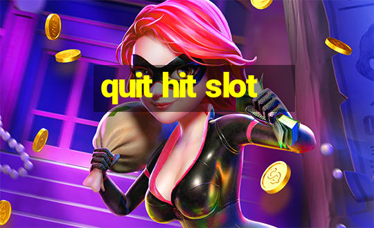 quit hit slot