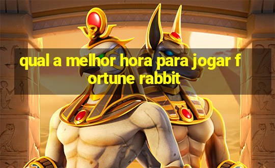 qual a melhor hora para jogar fortune rabbit