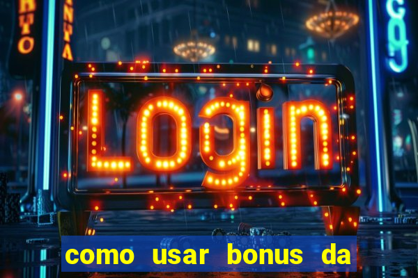 como usar bonus da estrela bet