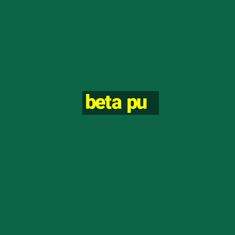 beta pu