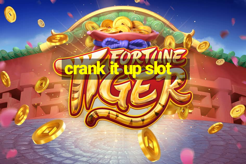 crank it up slot