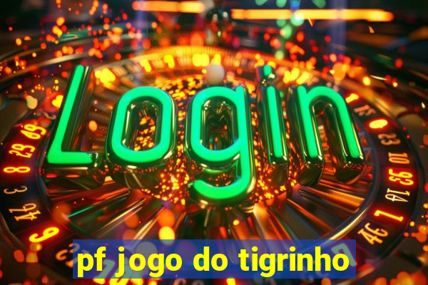 pf jogo do tigrinho