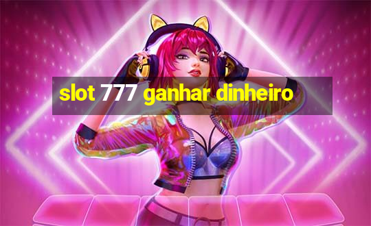 slot 777 ganhar dinheiro