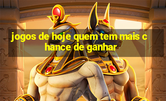 jogos de hoje quem tem mais chance de ganhar