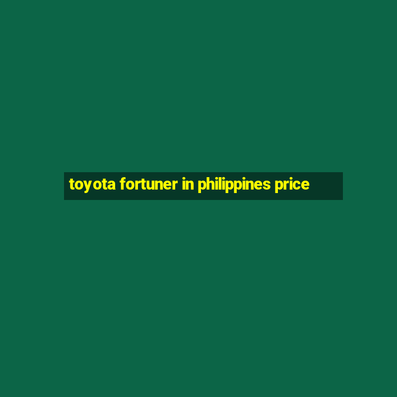 toyota fortuner in philippines price