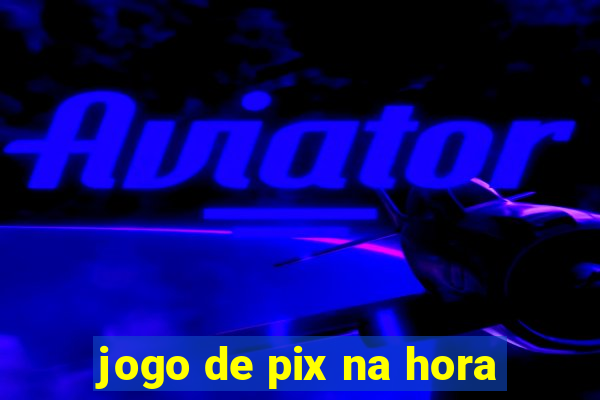 jogo de pix na hora