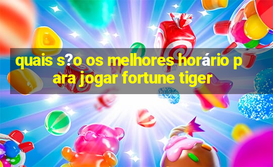 quais s?o os melhores horário para jogar fortune tiger