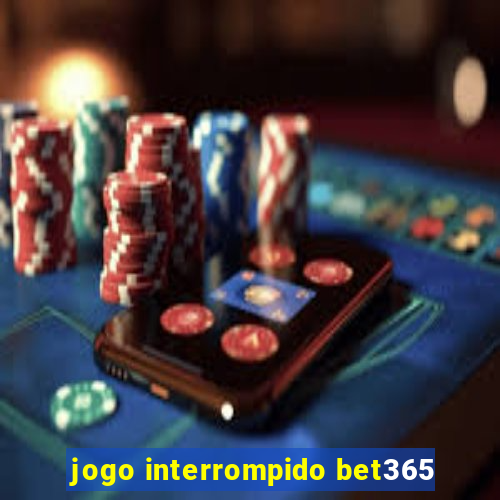 jogo interrompido bet365