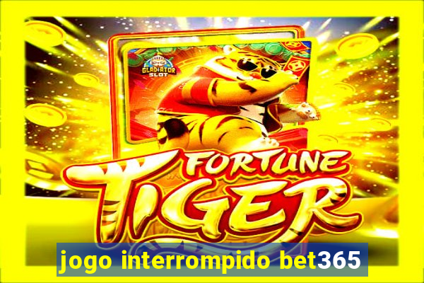 jogo interrompido bet365