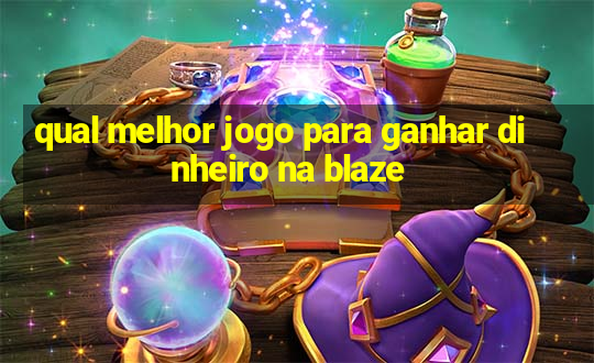 qual melhor jogo para ganhar dinheiro na blaze