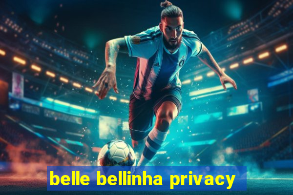 belle bellinha privacy