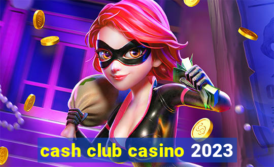 cash club casino 2023