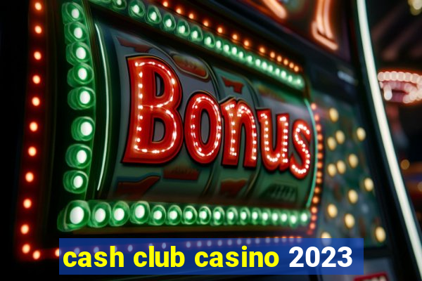 cash club casino 2023