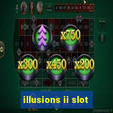 illusions ii slot