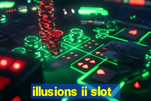 illusions ii slot