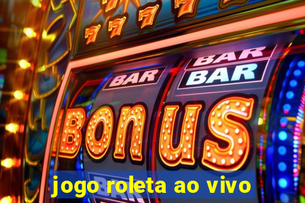 jogo roleta ao vivo