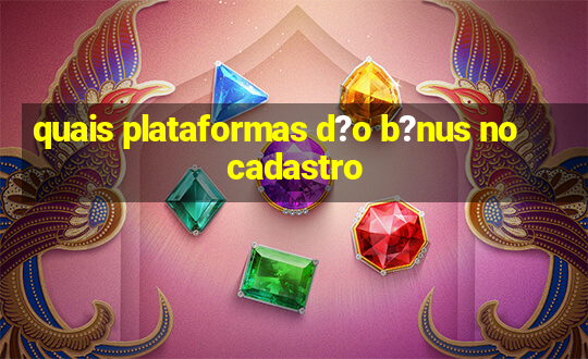 quais plataformas d?o b?nus no cadastro