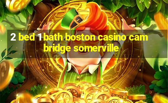 2 bed 1 bath boston casino cambridge somerville