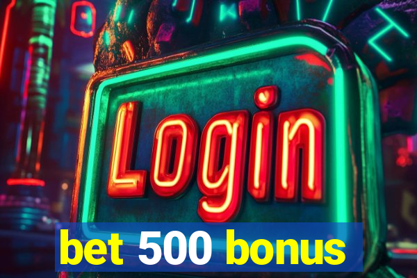 bet 500 bonus