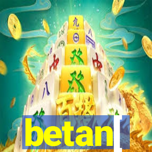 betan[