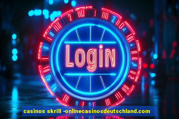 casinos skrill -onlinecasinosdeutschland.com