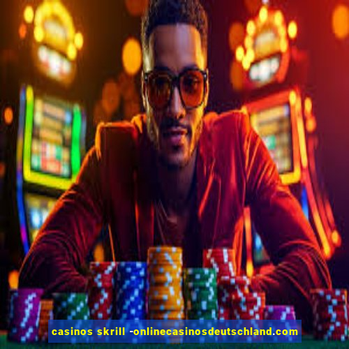 casinos skrill -onlinecasinosdeutschland.com