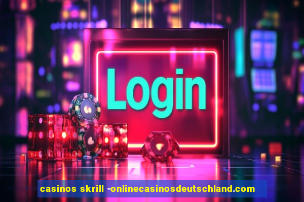 casinos skrill -onlinecasinosdeutschland.com