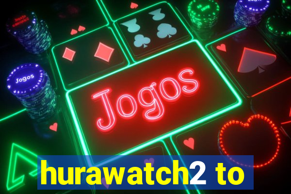 hurawatch2 to