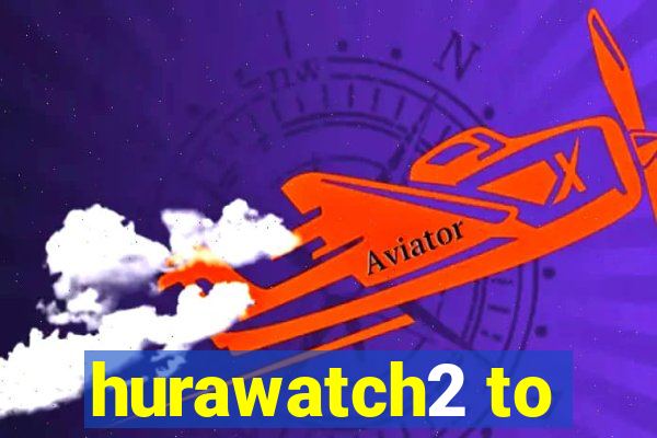 hurawatch2 to