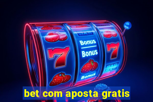 bet com aposta gratis