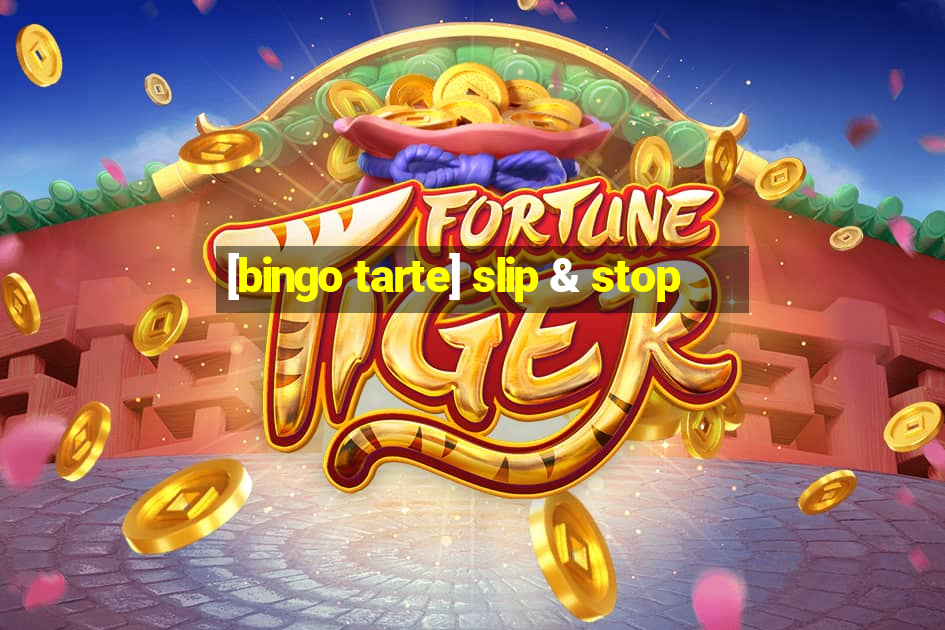 [bingo tarte] slip & stop