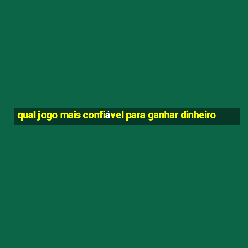 qual jogo mais confiável para ganhar dinheiro