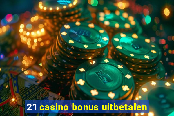 21 casino bonus uitbetalen