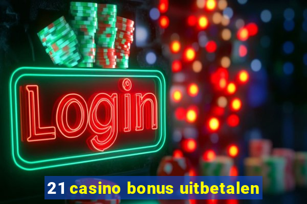 21 casino bonus uitbetalen