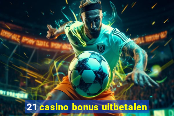 21 casino bonus uitbetalen