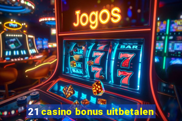 21 casino bonus uitbetalen