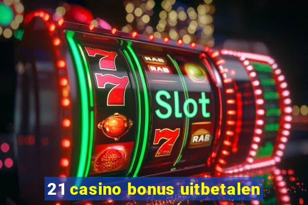 21 casino bonus uitbetalen