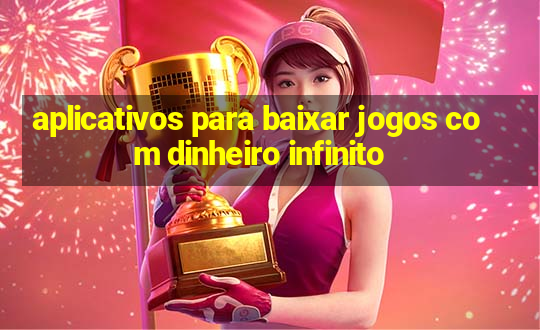 aplicativos para baixar jogos com dinheiro infinito